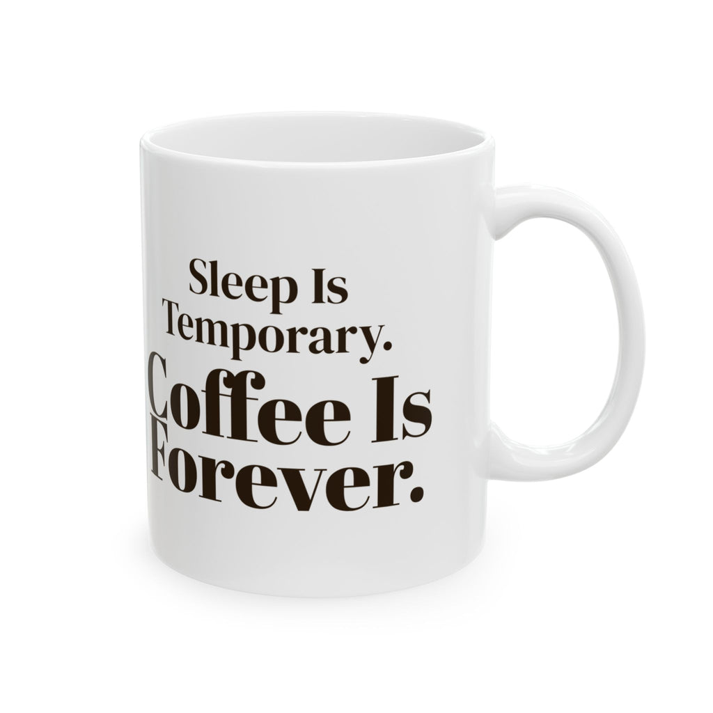 Coffee Mug Sleep Is Temporary Coffee Is Forever
