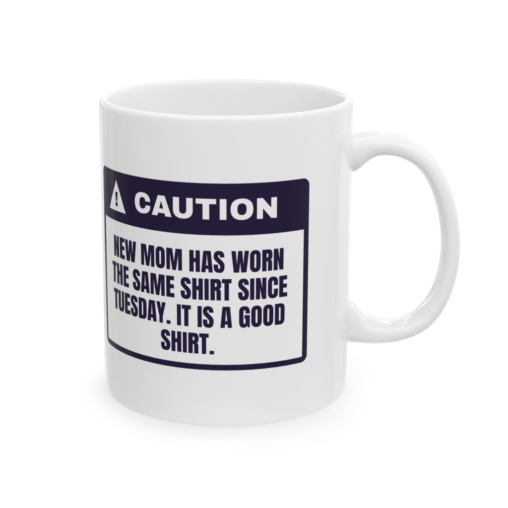 Funny New Mom Mug Same Shirt Since Tuesday It's A Good Shirt