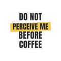 Funny Coffee Sticker Do Not Perceive Me Before Coffee