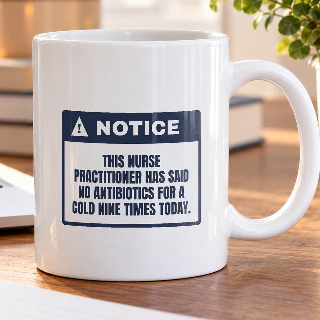 Funny Nurse Practitioner Coffee Mug No Antibiotics For A Cold Warning - photo 5
