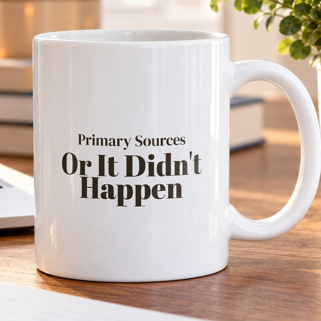 Funny History Nerd Coffee Mug Primary Sources Or It Didn't Happen - photo 5