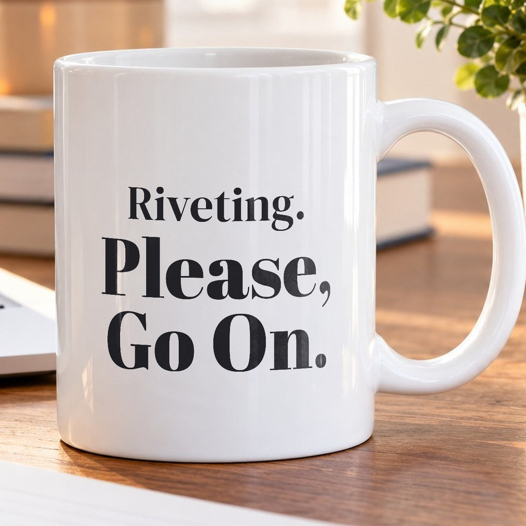 Funny Sarcastic Coffee Mug Riveting Please Go On For Coworkers - photo 5